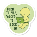 Born to Yap Forced to Lock In Sticker