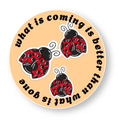What Is Coming Is Better Than What Is Gone Ladybugs Sticker waterproof vinyl sticker