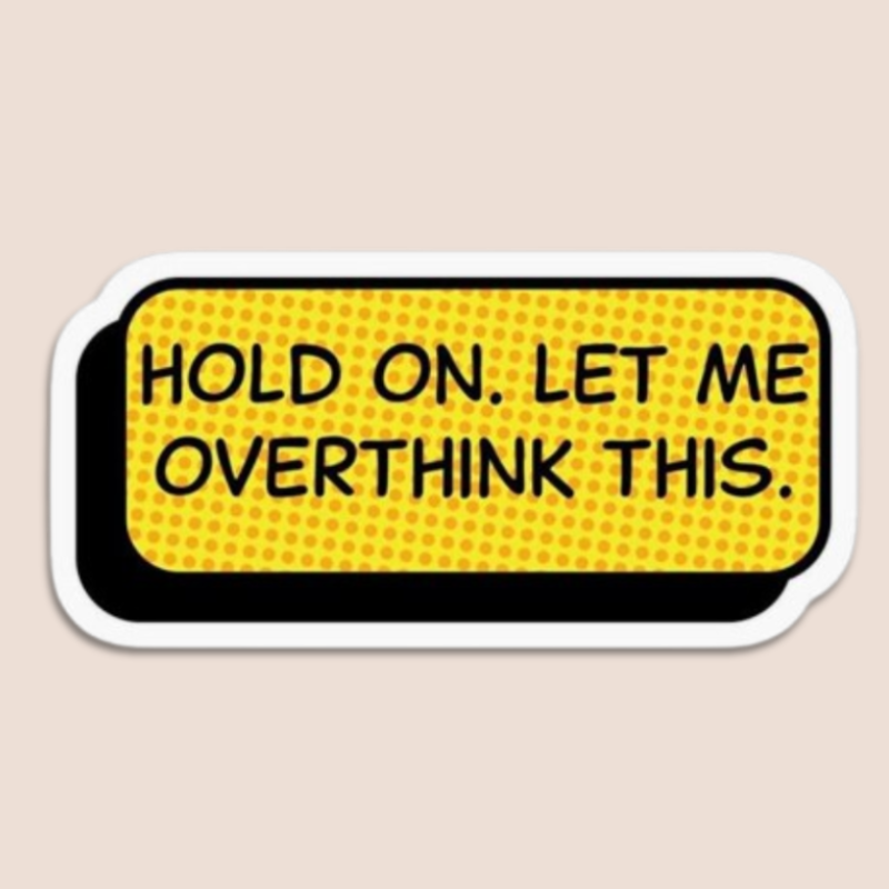 overthinker much?