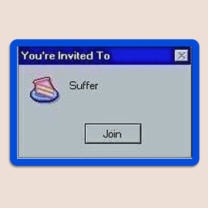 you're invited to suffer